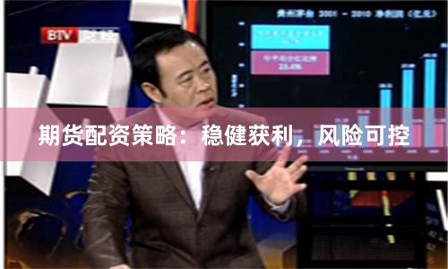 期货配资策略：稳健获利，风险可控