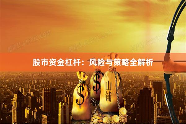 股市资金杠杆：风险与策略全解析