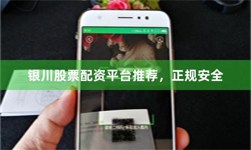 银川股票配资平台推荐，正规安全