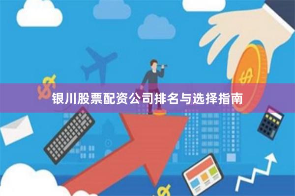 银川股票配资公司排名与选择指南