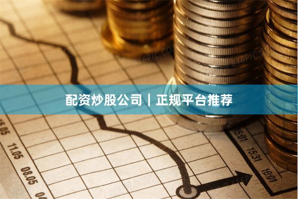 配资炒股公司|正规平台推荐