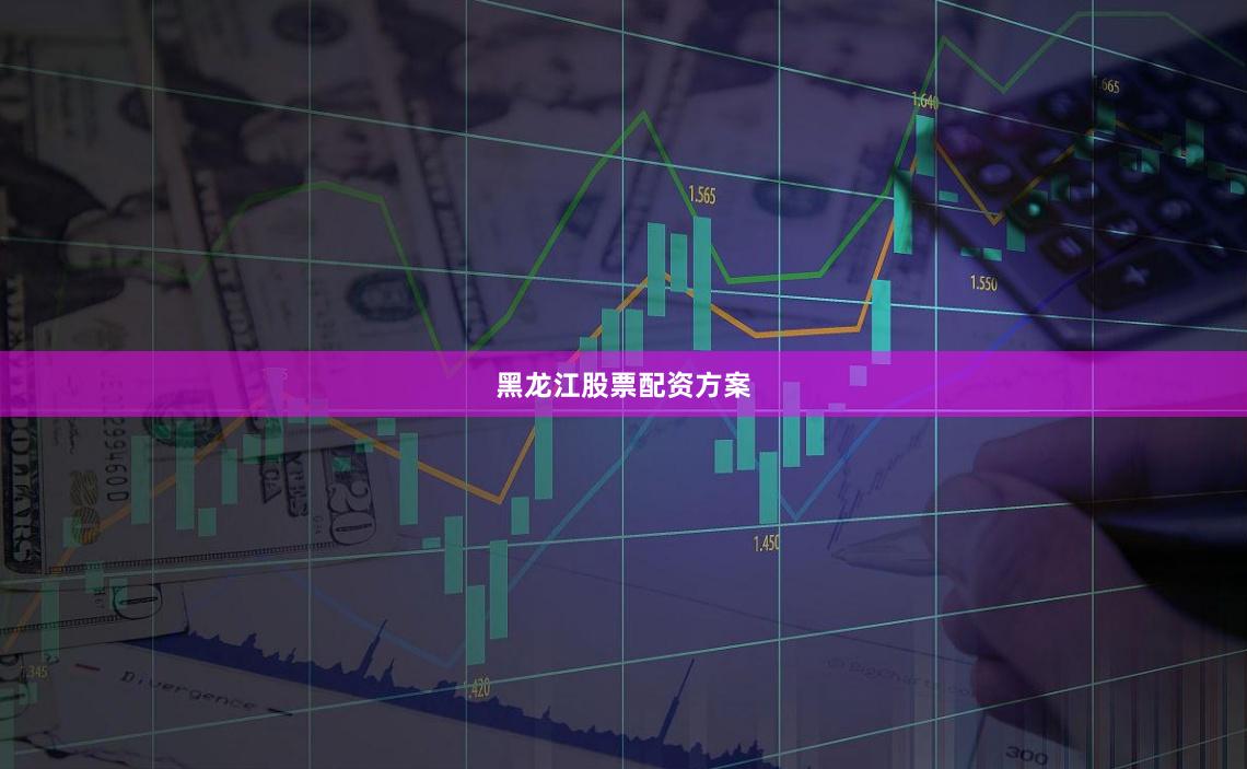 黑龙江股票配资方案