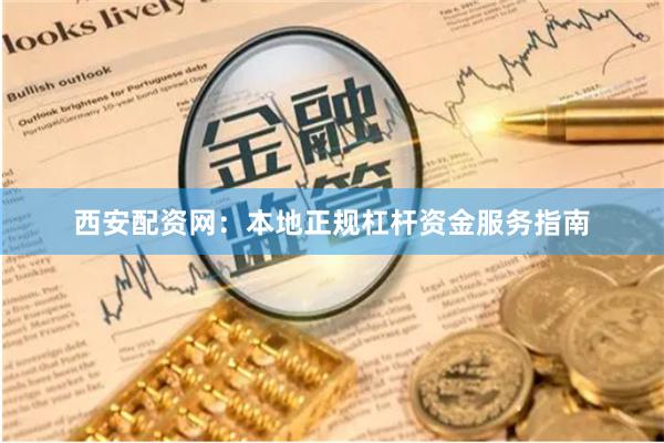 西安配资网：本地正规杠杆资金服务指南